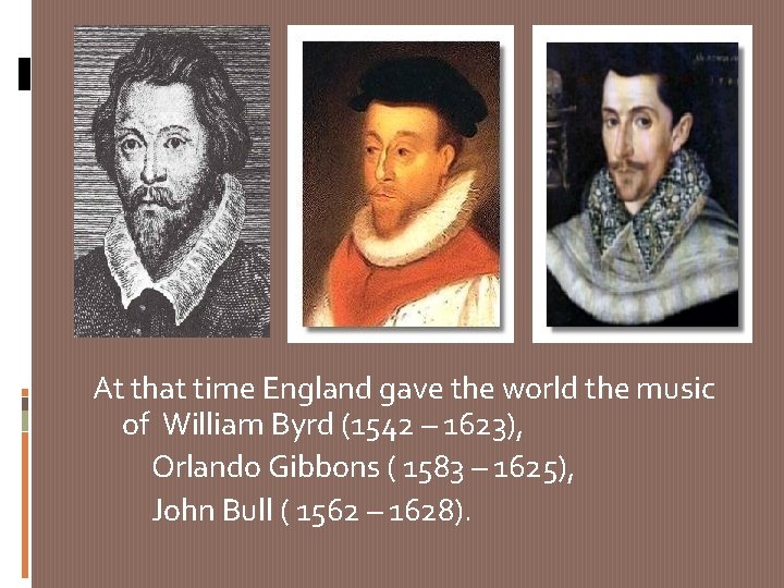 At that time England gave the world the music of William Byrd (1542 –