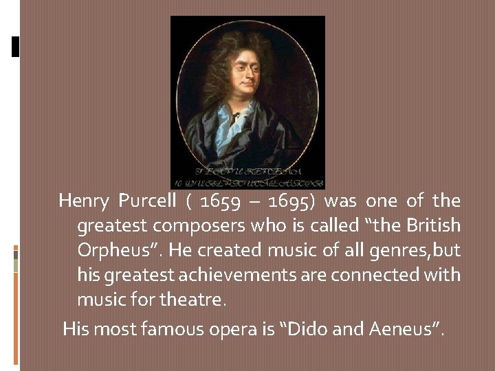 Henry Purcell ( 1659 – 1695) was one of the greatest composers who is