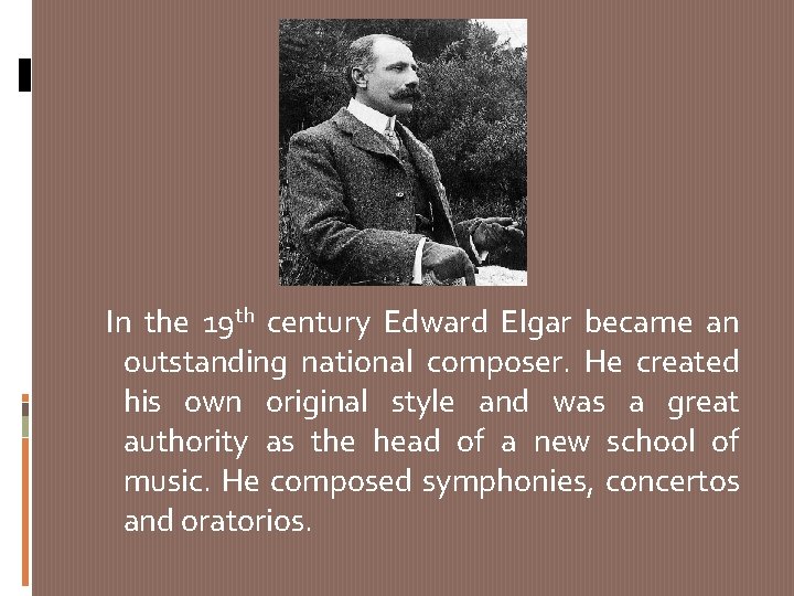 In the 19 th century Edward Elgar became an outstanding national composer. He created