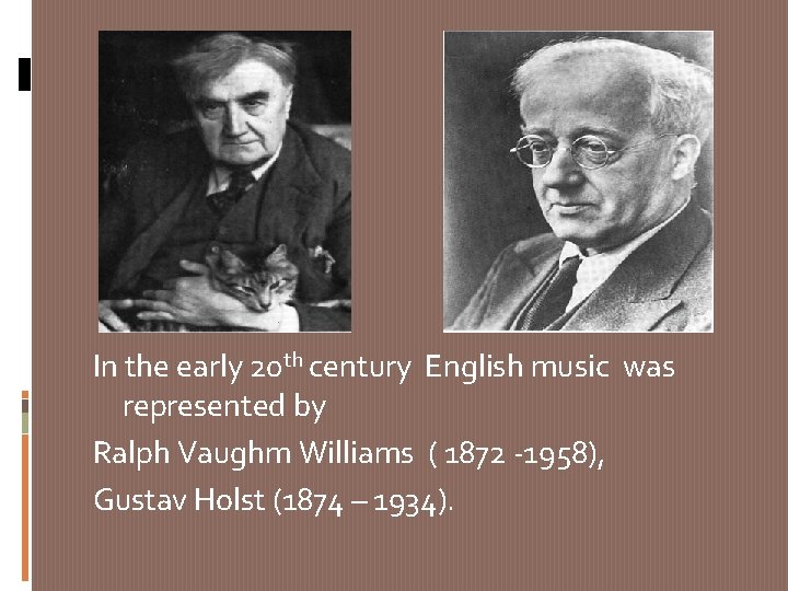 In the early 20 th century English music was represented by Ralph Vaughm Williams