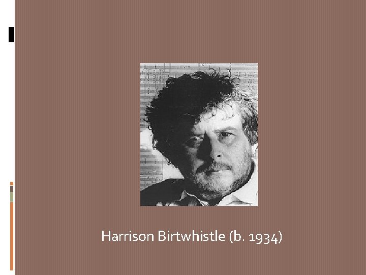 Harrison Birtwhistle (b. 1934) 