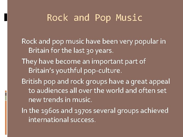 Rock and Pop Music Rock and pop music have been very popular in Britain