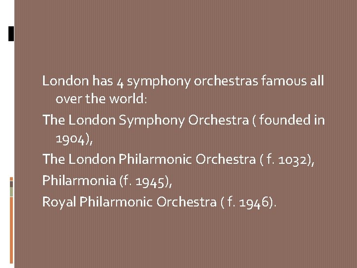 London has 4 symphony orchestras famous all over the world: The London Symphony Orchestra