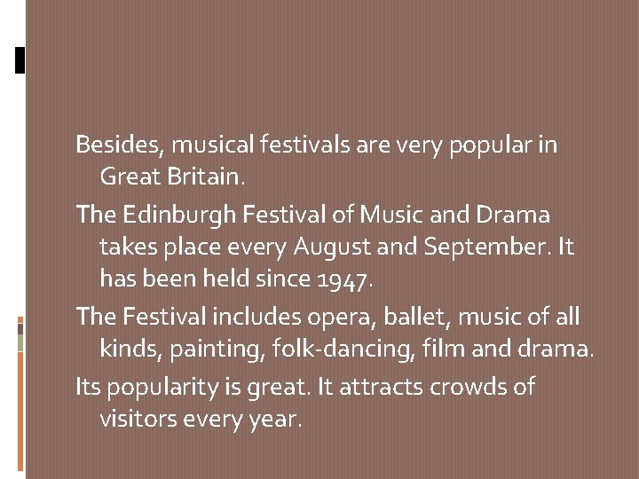 Besides, musical festivals are very popular in Great Britain. The Edinburgh Festival of Music