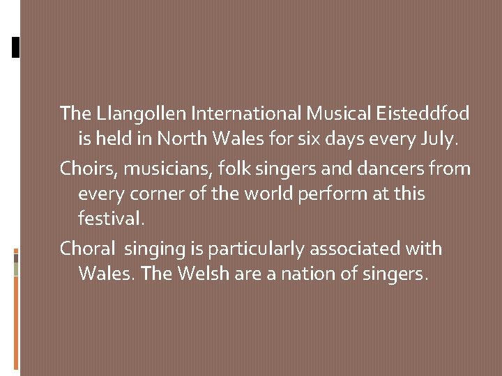 The Llangollen International Musical Eisteddfod is held in North Wales for six days every