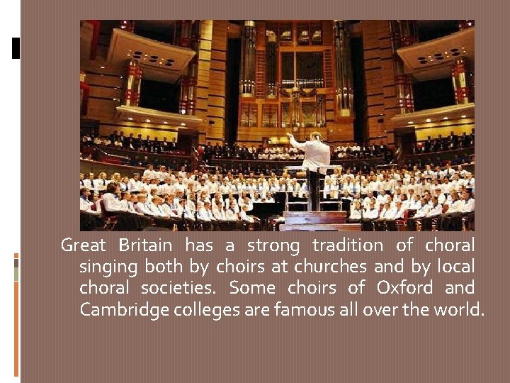 Great Britain has a strong tradition of choral singing both by choirs at churches