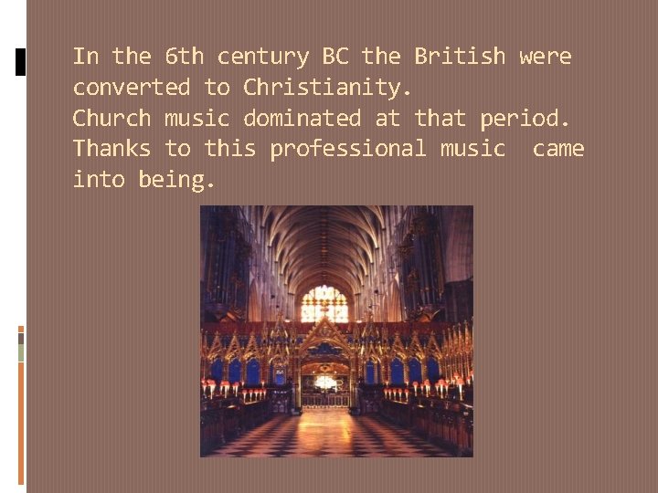 In the 6 th century BC the British were converted to Christianity. Church music