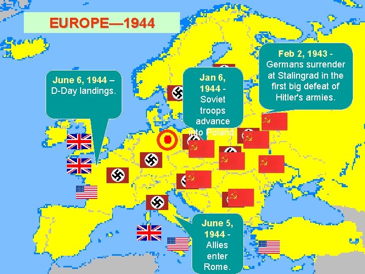 EUROPE— 1944 EUROPE— 1943 June 6, 1944 – D-Day landings. Jan 6, 1944 Soviet