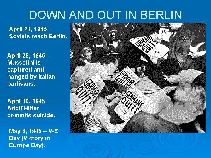 DOWN AND OUT IN BERLIN April 21, 1945 Soviets reach Berlin. April 28, 1945