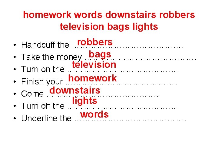 homework words downstairs robbers television bags lights • • robbers Handcuff the …………………. bags