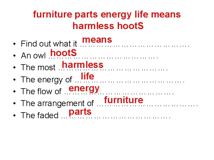  • • furniture parts energy life means harmless hoot. S means Find out