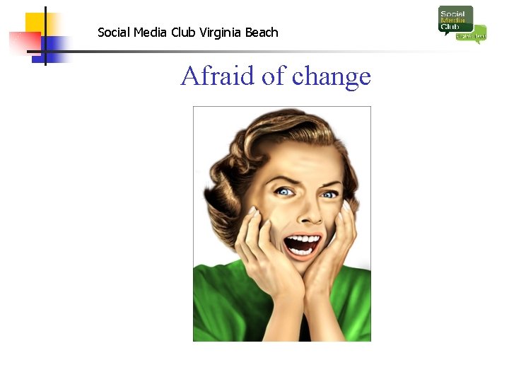 Social Media Club Virginia Beach Afraid of change 