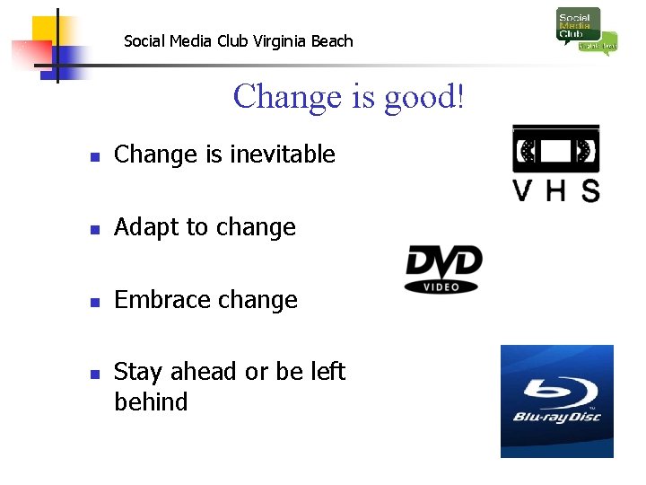 Social Media Club Virginia Beach Change is good! n Change is inevitable n Adapt