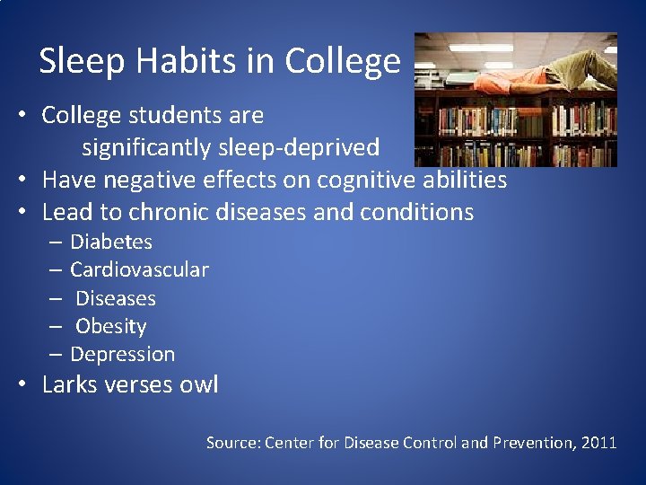 Sleep Habits in College • College students are significantly sleep-deprived • Have negative effects