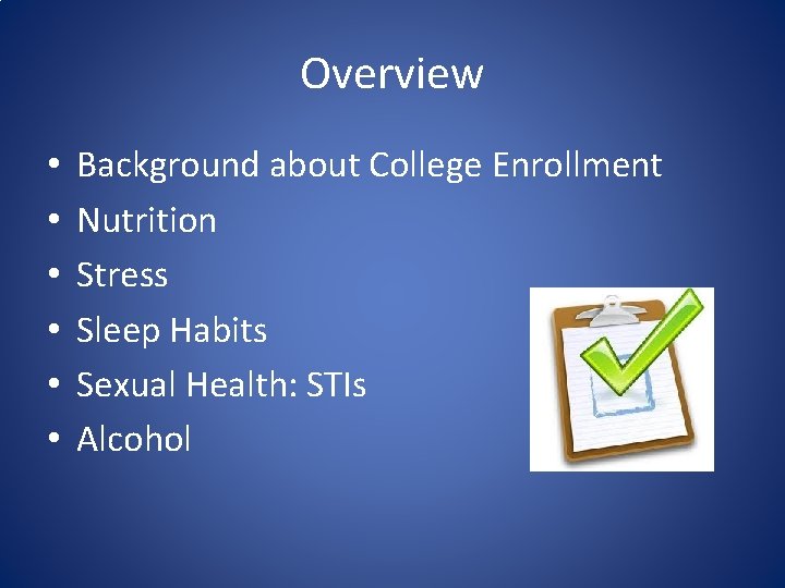 Overview • • • Background about College Enrollment Nutrition Stress Sleep Habits Sexual Health: