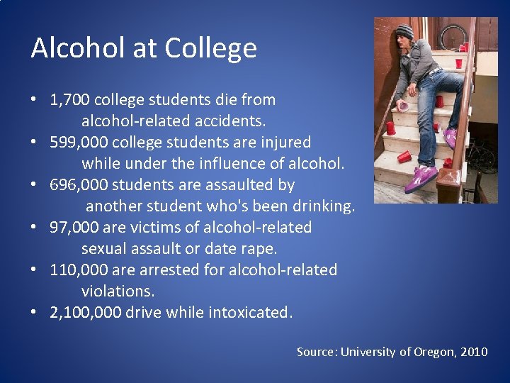 Alcohol at College • 1, 700 college students die from alcohol-related accidents. • 599,