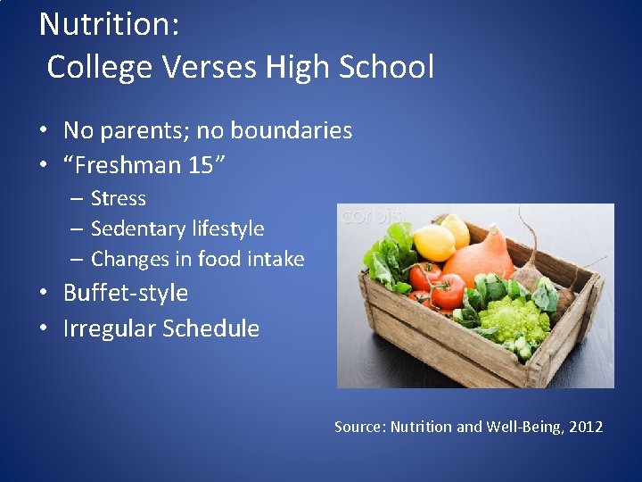 Nutrition: College Verses High School • No parents; no boundaries • “Freshman 15” –