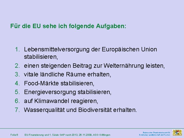 Für die EU sehe ich folgende Aufgaben: 1. Lebensmittelversorgung der Europäischen Union stabilisieren, 2.