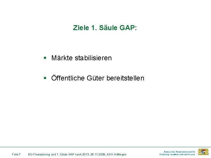 Ziele 1. Säule GAP: § Märkte stabilisieren § Öffentliche Güter bereitstellen Folie 7 EU-Finanzierung