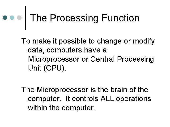 The Processing Function To make it possible to change or modify data, computers have The Processing Function To make it possible to change or modify data, computers have