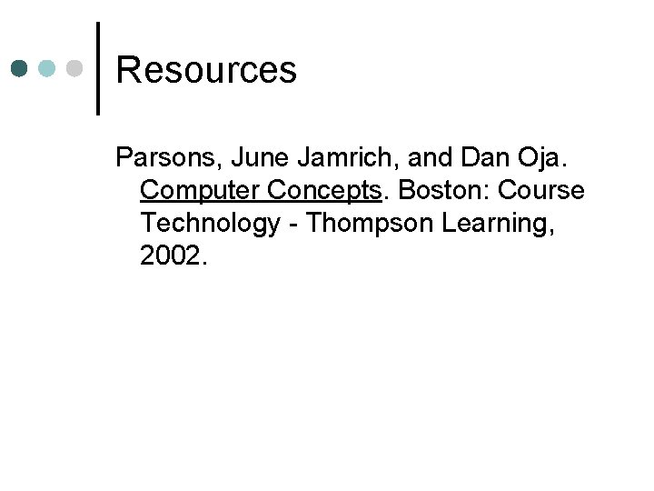 Resources Parsons, June Jamrich, and Dan Oja. Computer Concepts. Boston: Course Technology - Thompson Resources Parsons, June Jamrich, and Dan Oja. Computer Concepts. Boston: Course Technology - Thompson