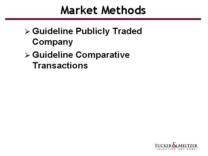 Market Methods Ø Guideline Publicly Traded Company Ø Guideline Comparative Transactions 