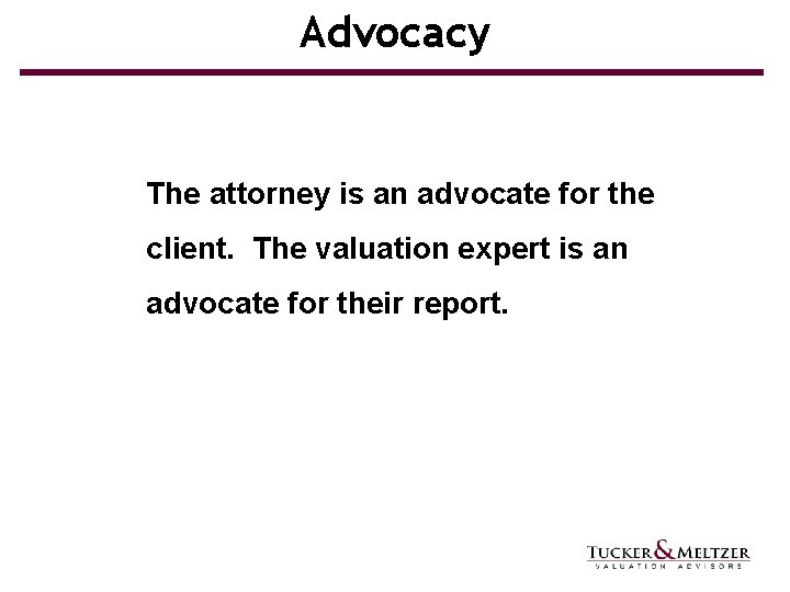 Advocacy The attorney is an advocate for the client. The valuation expert is an