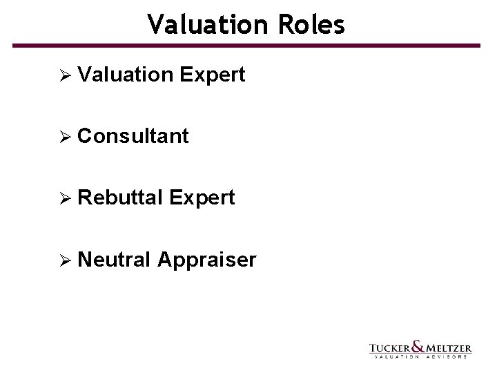 Valuation Roles Ø Valuation Expert Ø Consultant Ø Rebuttal Ø Neutral Expert Appraiser 