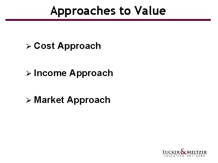 Approaches to Value Ø Cost Approach Ø Income Ø Market Approach 