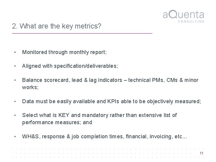 2. What are the key metrics? • Monitored through monthly report; • Aligned with