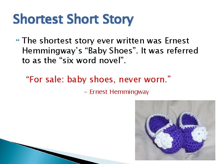 Shortest Short Story The shortest story ever written was Ernest Hemmingway’s “Baby Shoes”. It