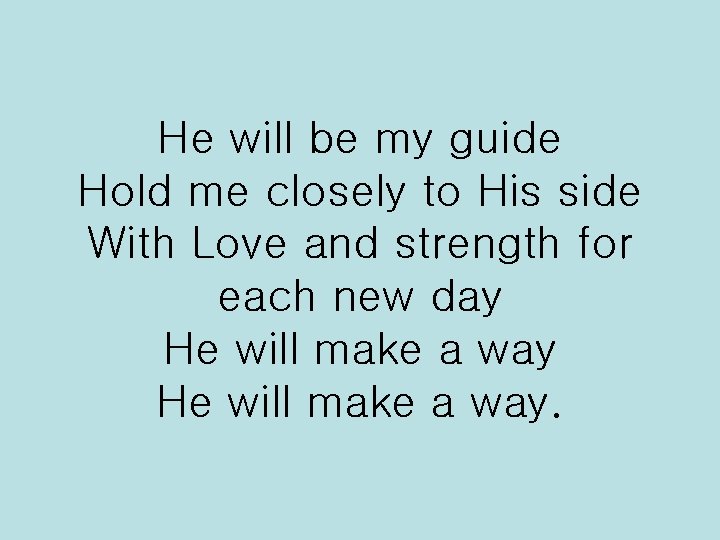 He will be my guide Hold me closely to His side With Love and