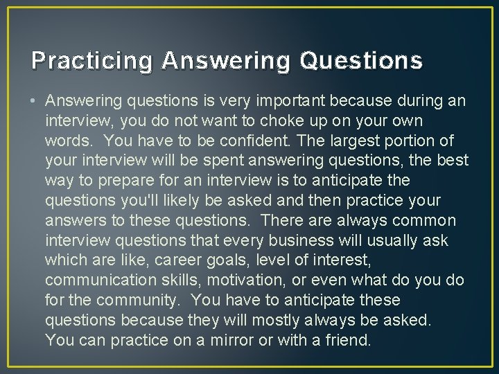 Practicing Answering Questions • Answering questions is very important because during an interview, you