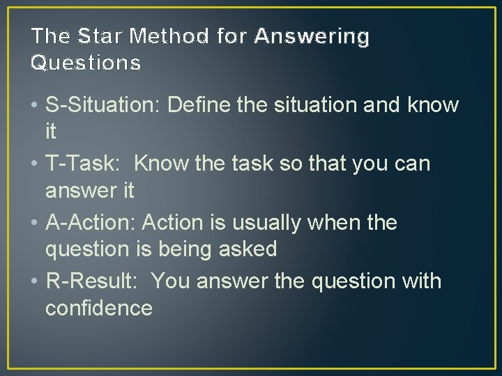 The Star Method for Answering Questions • S-Situation: Define the situation and know it