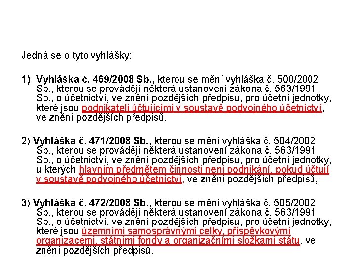 Jedná se o tyto vyhlášky: 1) Vyhláška č. 469/2008 Sb. , kterou se mění