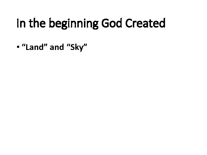 In the beginning God Created • “Land” and “Sky” 