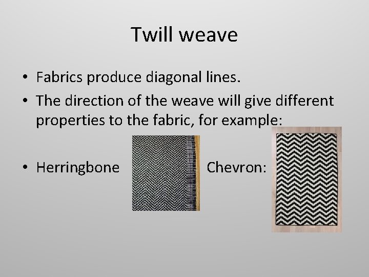 Twill weave • Fabrics produce diagonal lines. • The direction of the weave will