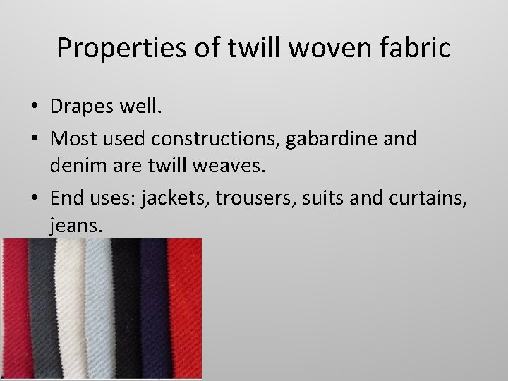Properties of twill woven fabric • Drapes well. • Most used constructions, gabardine and
