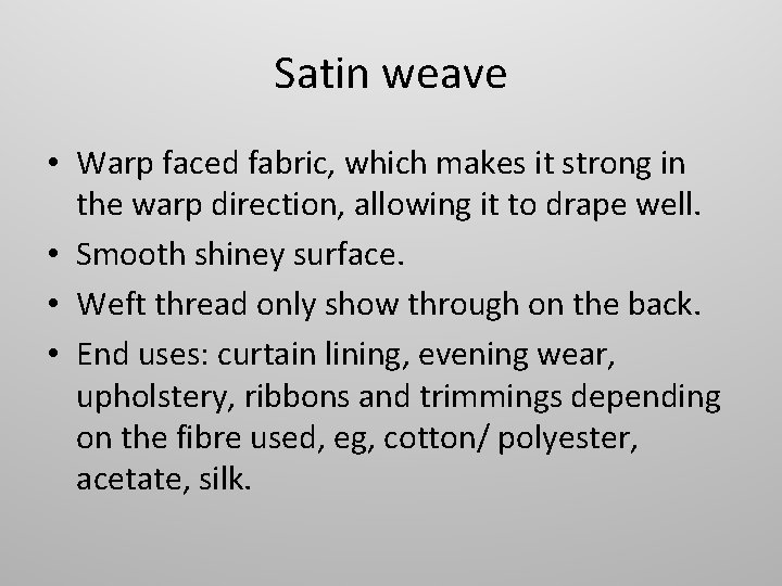 Satin weave • Warp faced fabric, which makes it strong in the warp direction,
