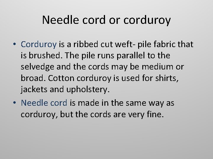 Needle cord or corduroy • Corduroy is a ribbed cut weft- pile fabric that
