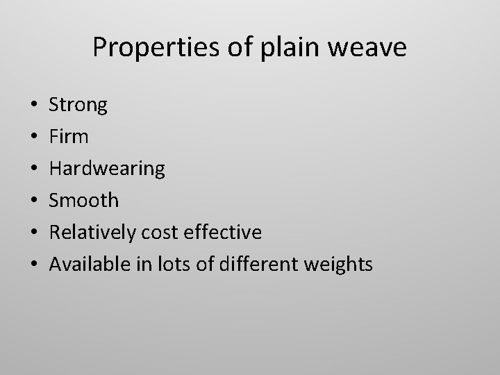 Properties of plain weave • • • Strong Firm Hardwearing Smooth Relatively cost effective