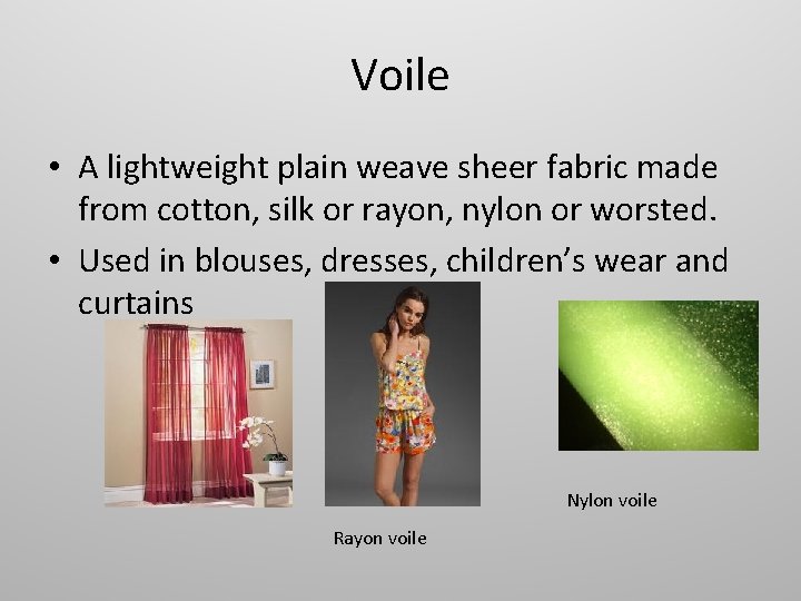 Voile • A lightweight plain weave sheer fabric made from cotton, silk or rayon,