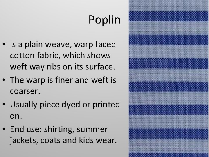 Poplin • Is a plain weave, warp faced cotton fabric, which shows weft way