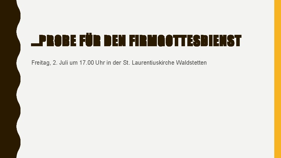 …PROBE FÜR DEN FIRMGOTTESDIENST Freitag, 2. Juli um 17. 00 Uhr in der St.