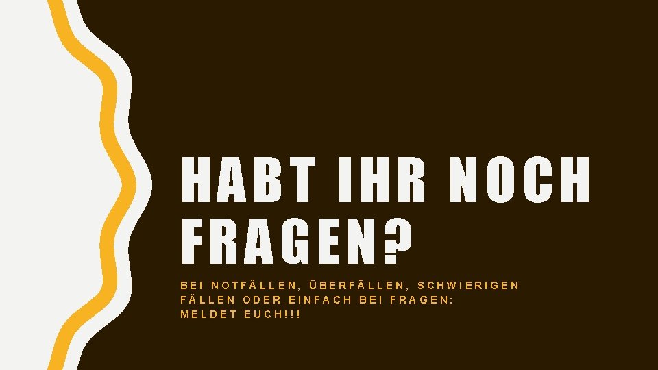 HABT IHR NOCH FRAGEN? BEI NOTFÄLLEN, ÜBERFÄLLEN, SCHWIERIGEN FÄLLEN ODER EINFACH BEI FRAGEN: MELDET