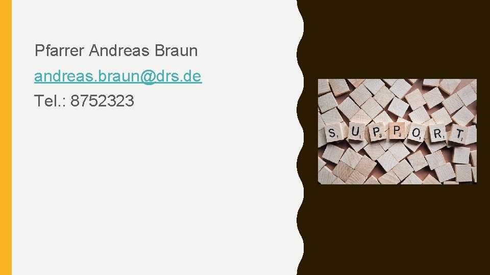 Pfarrer Andreas Braun andreas. braun@drs. de Tel. : 8752323 