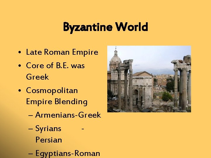 Byzantine World • Late Roman Empire • Core of B. E. was Greek •