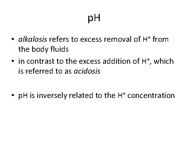 p. H • alkalosis refers to excess removal of H+ from the body fluids