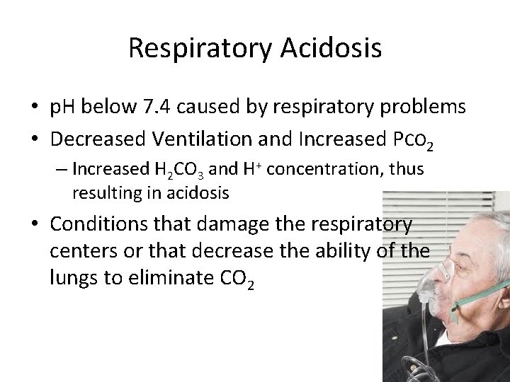 Respiratory Acidosis • p. H below 7. 4 caused by respiratory problems • Decreased