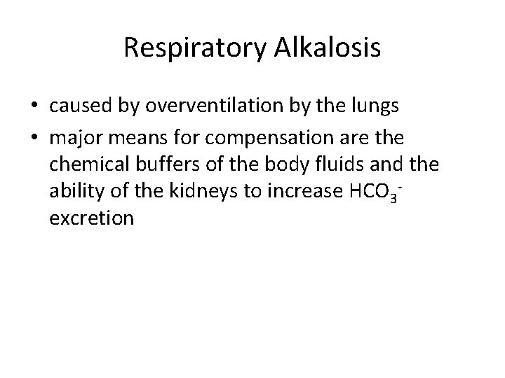 Respiratory Alkalosis • caused by overventilation by the lungs • major means for compensation